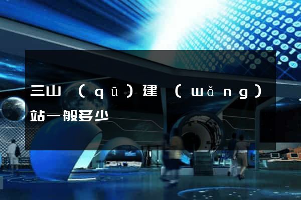 三山區(qū)建網(wǎng)站一般多少錢
