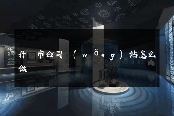 丹陽市公司網(wǎng)站怎么做