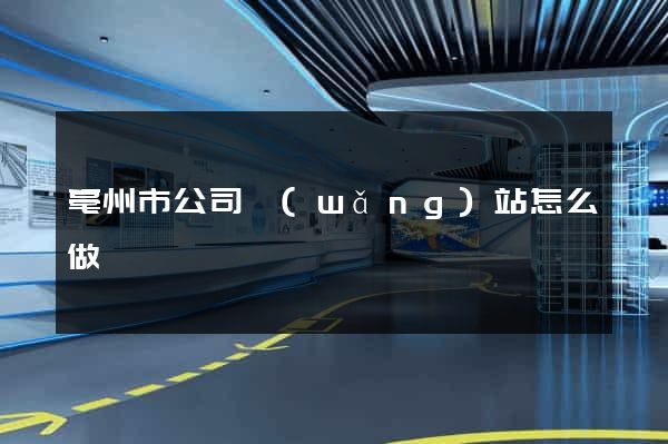 亳州市公司網(wǎng)站怎么做