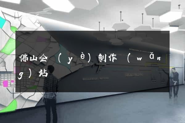 佛山企業(yè)制作網(wǎng)站