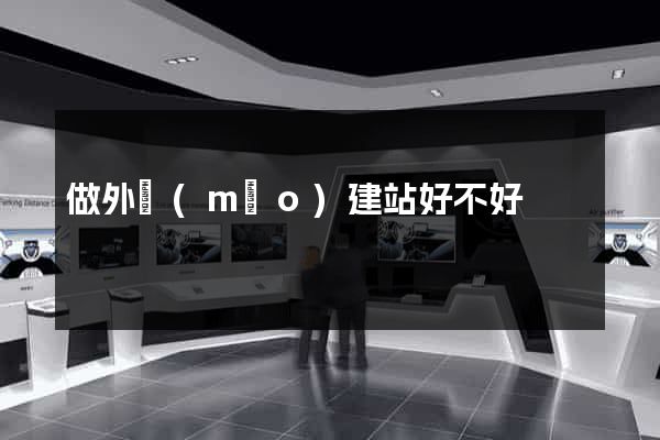 做外貿(mào)建站好不好