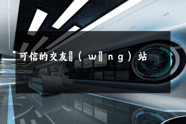 可信的交友網(wǎng)站