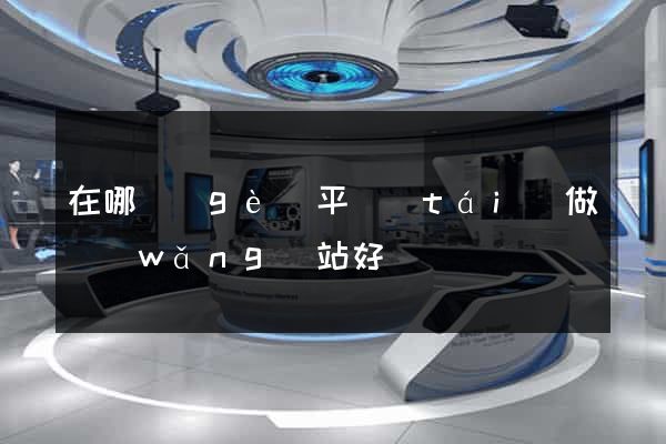 在哪個(gè)平臺(tái)做網(wǎng)站好