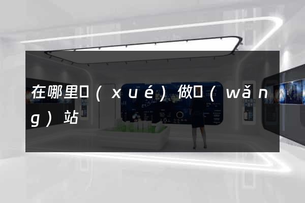 在哪里學(xué)做網(wǎng)站