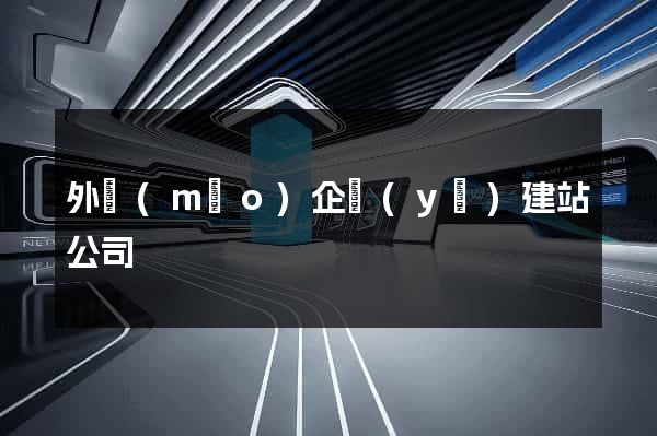 外貿(mào)企業(yè)建站公司