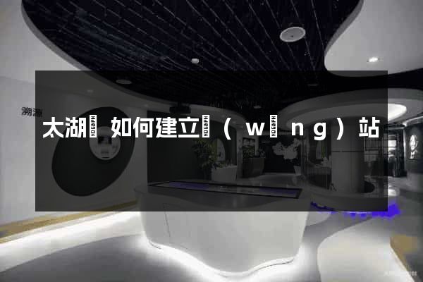太湖縣如何建立網(wǎng)站