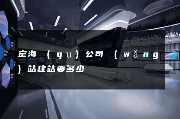 定海區(qū)公司網(wǎng)站建站要多少錢