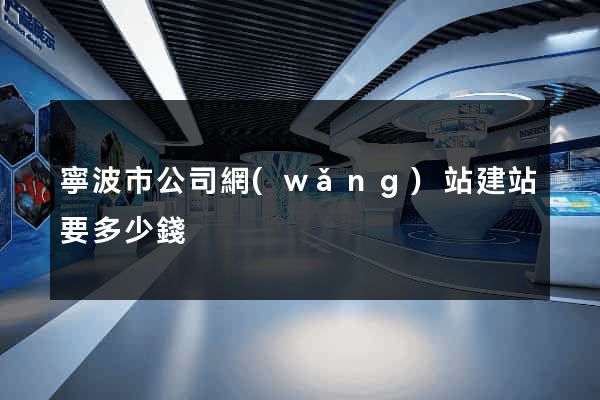 寧波市公司網(wǎng)站建站要多少錢