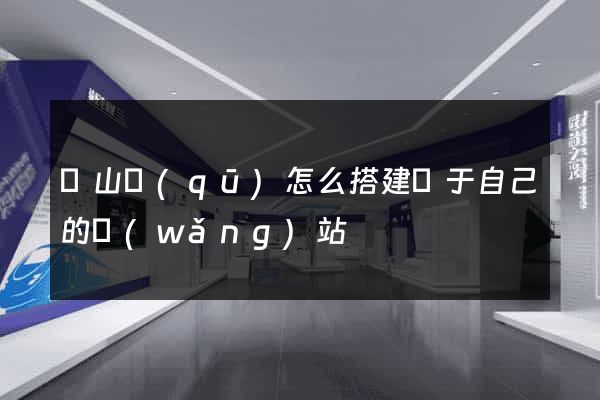 寶山區(qū)怎么搭建屬于自己的網(wǎng)站
