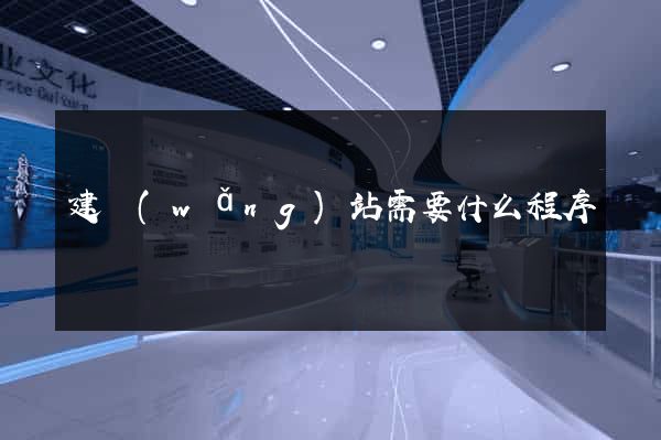 建網(wǎng)站需要什么程序