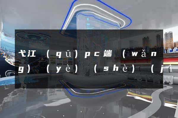 弋江區(qū)pc端網(wǎng)頁(yè)設(shè)計(jì)公司
