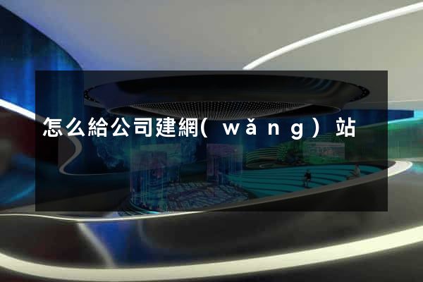 怎么給公司建網(wǎng)站