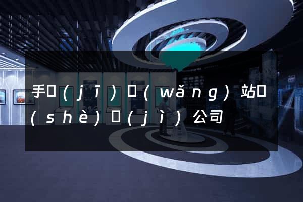 手機(jī)網(wǎng)站設(shè)計(jì)公司
