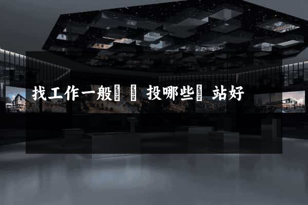 找工作一般簡歷投哪些網站好