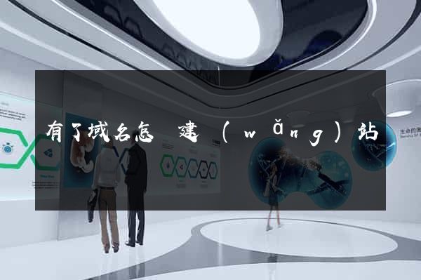 有了域名怎樣建網(wǎng)站