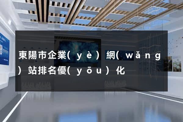 東陽市企業(yè)網(wǎng)站排名優(yōu)化