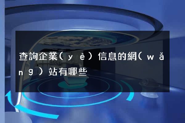 查詢企業(yè)信息的網(wǎng)站有哪些