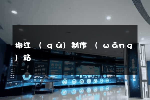椒江區(qū)制作網(wǎng)站