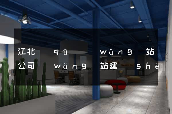 江北區(qū)網(wǎng)站公司網(wǎng)站建設(shè)