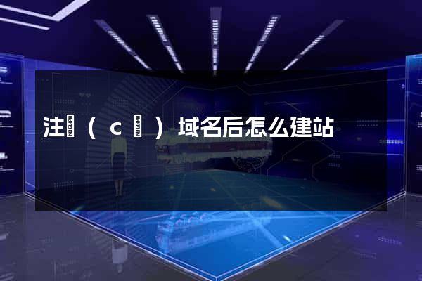 注冊(cè)域名后怎么建站
