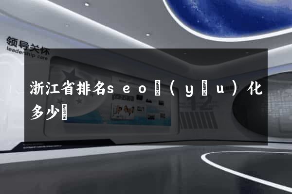浙江省排名seo優(yōu)化多少錢