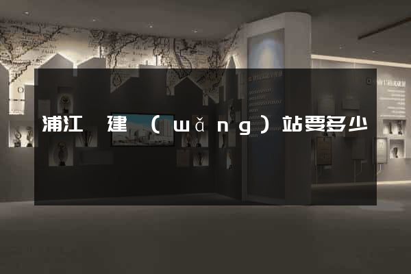 浦江縣建網(wǎng)站要多少錢