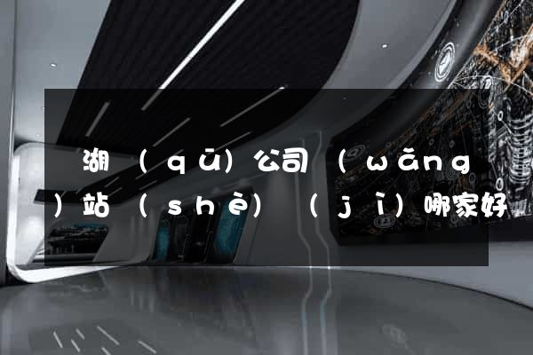 濱湖區(qū)公司網(wǎng)站設(shè)計(jì)哪家好