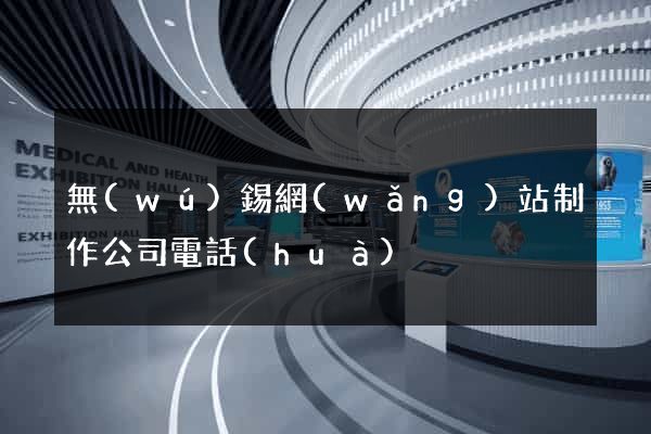 無(wú)錫網(wǎng)站制作公司電話(huà)