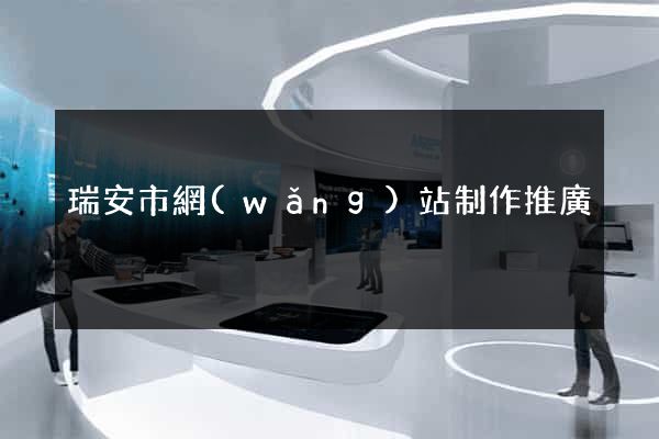 瑞安市網(wǎng)站制作推廣