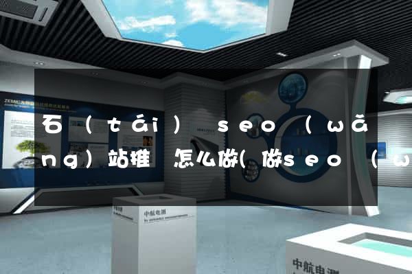 石臺(tái)縣seo網(wǎng)站推廣怎么做(做seo網(wǎng)站營銷推廣)