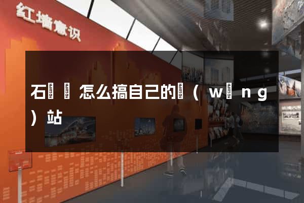 石臺縣怎么搞自己的網(wǎng)站