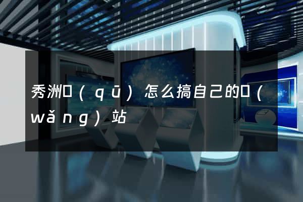 秀洲區(qū)怎么搞自己的網(wǎng)站