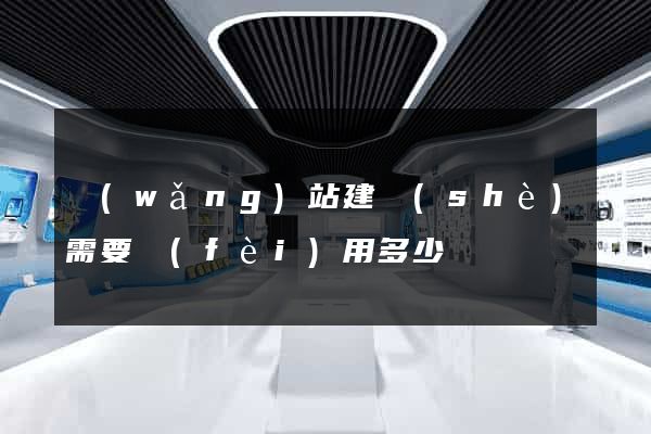 網(wǎng)站建設(shè)需要費(fèi)用多少