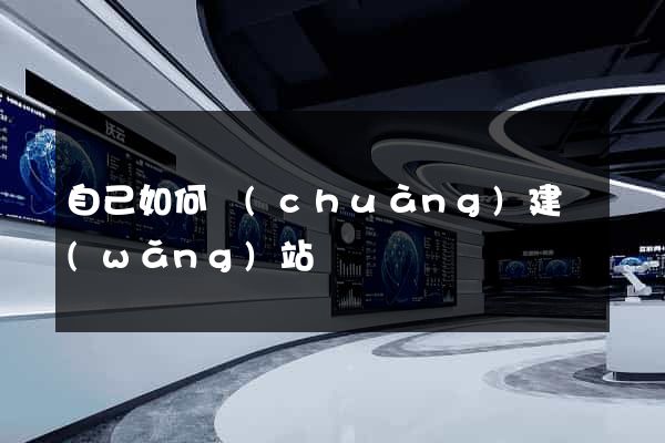 自己如何創(chuàng)建網(wǎng)站