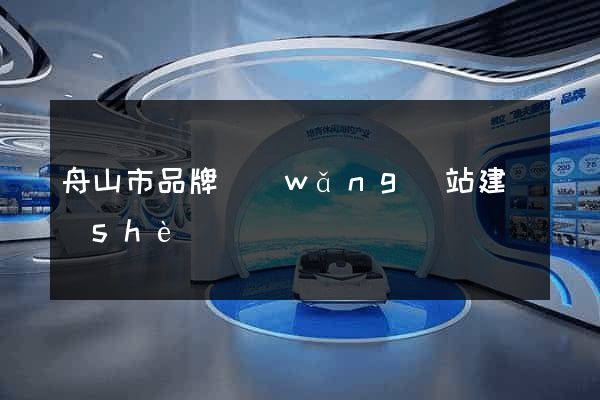 舟山市品牌網(wǎng)站建設(shè)