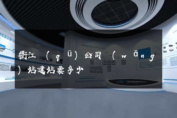 衢江區(qū)公司網(wǎng)站建站要多少錢