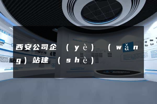 西安公司企業(yè)網(wǎng)站建設(shè)