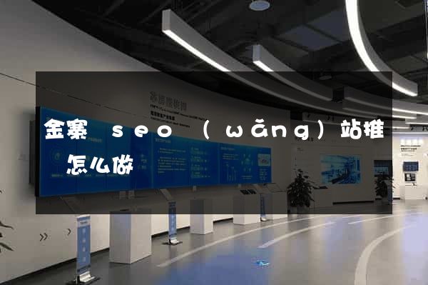 金寨縣seo網(wǎng)站推廣怎么做