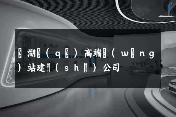 鏡湖區(qū)高端網(wǎng)站建設(shè)公司