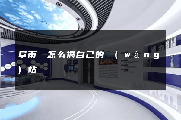 阜南縣怎么搞自己的網(wǎng)站