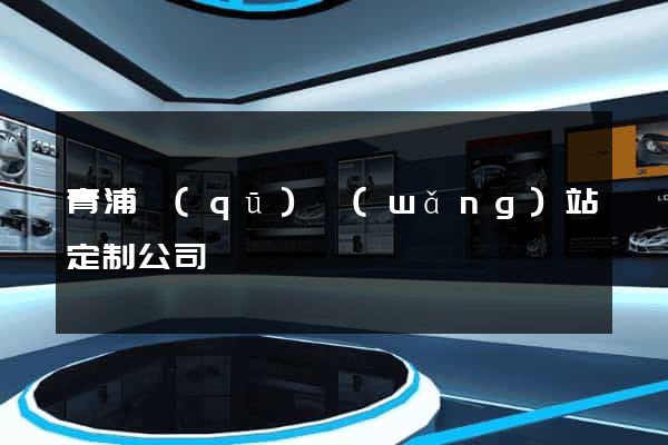 青浦區(qū)網(wǎng)站定制公司