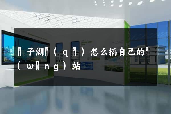 龍子湖區(qū)怎么搞自己的網(wǎng)站
