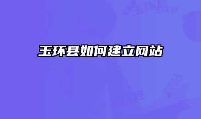 玉環(huán)縣如何建立網(wǎng)站